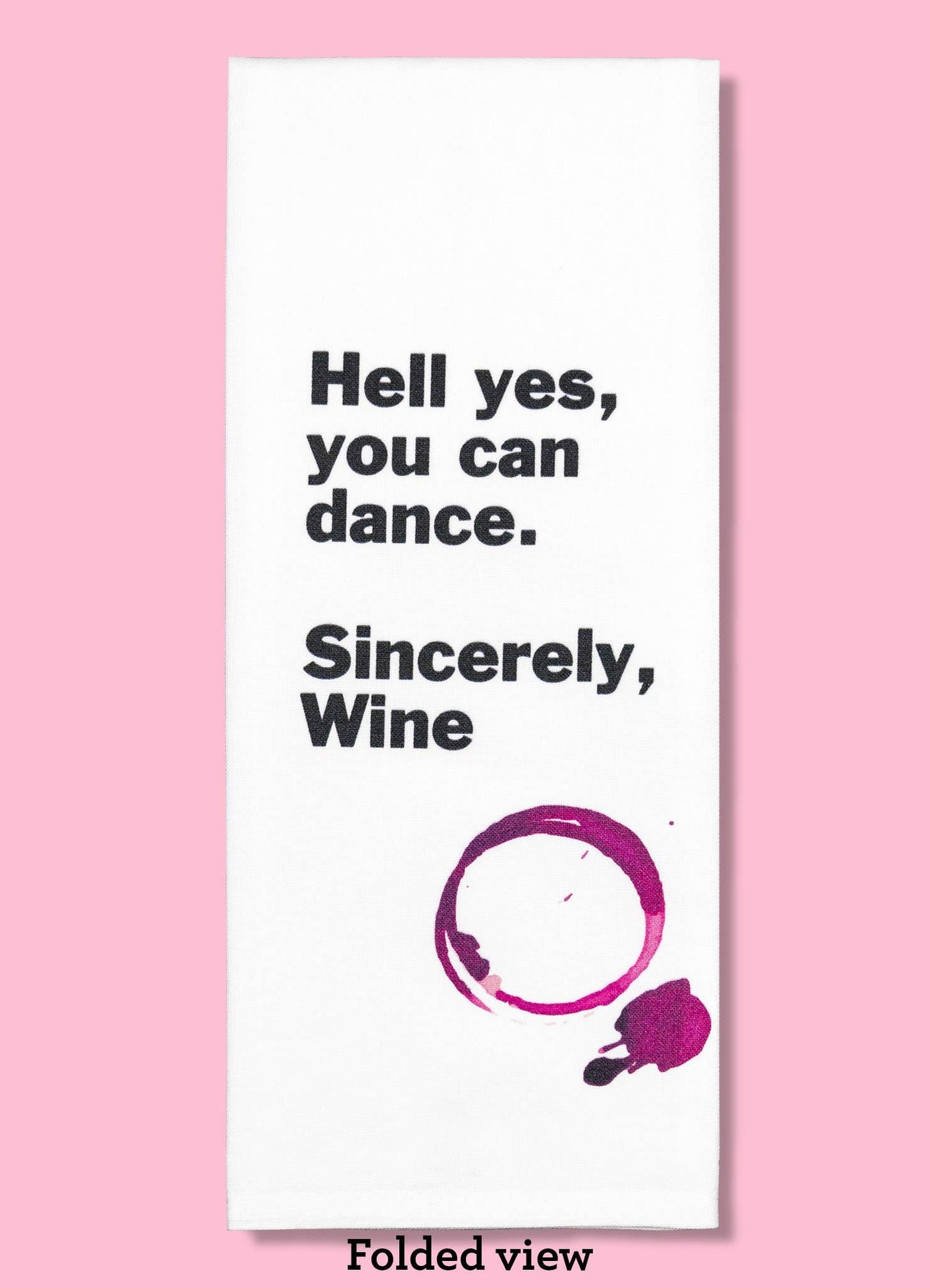 Hell Yes, You Can Dance. Sincerely, Wine. Dishtowel